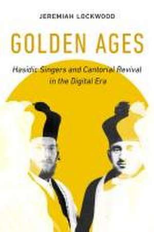 Golden Ages – Hasidic Singers and Cantorial Revival in the Digital Era de Jeremiah Lockwood