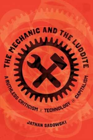 The Mechanic and the Luddite de Jathan Sadowski