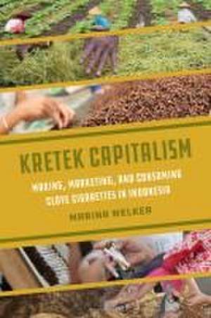 Kretek Capitalism – Making, Marketing, and Consuming Clove Cigarettes in Indonesia de Marina Welker