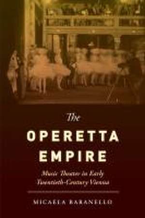 The Operetta Empire – Music Theater in Early Twentieth–Century Vienna de Micaela Baranello