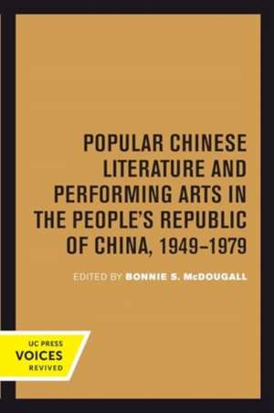 Popular Chinese Literature and Performing Arts in the People's Republic of China, 1949-1979 de Bonnie S. Mcdougall