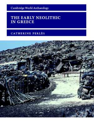 The Early Neolithic in Greece: The First Farming Communities in Europe de Catherine Perlès