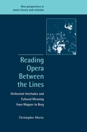 Reading Opera between the Lines: Orchestral Interludes and Cultural Meaning from Wagner to Berg de Christopher Morris