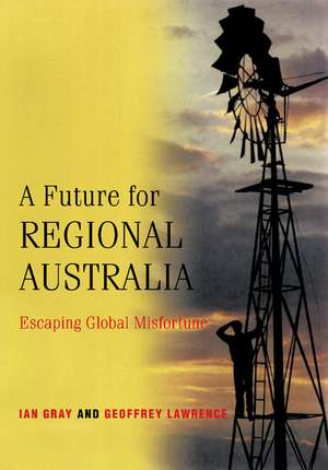 A Future for Regional Australia: Escaping Global Misfortune de Ian Gray