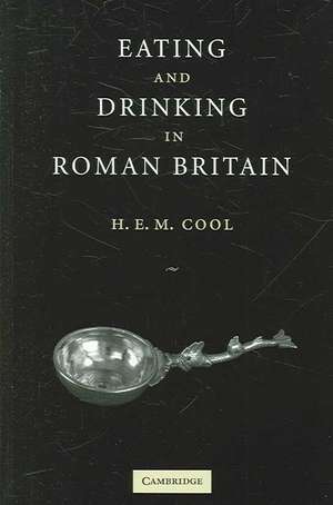 Eating and Drinking in Roman Britain de H. E. M. Cool