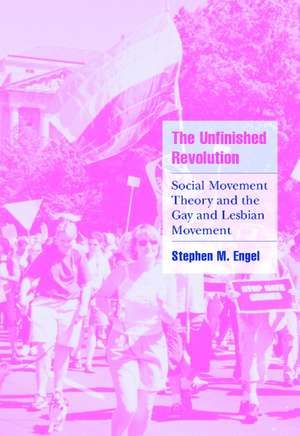 The Unfinished Revolution: Social Movement Theory and the Gay and Lesbian Movement de Stephen M. Engel