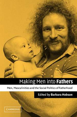 Making Men into Fathers: Men, Masculinities and the Social Politics of Fatherhood de Barbara Hobson