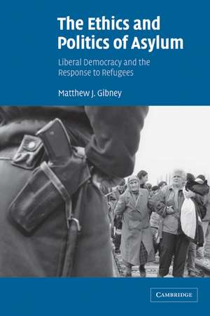 The Ethics and Politics of Asylum: Liberal Democracy and the Response to Refugees de Matthew J. Gibney