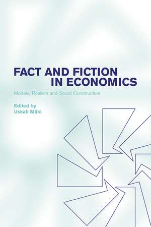 Fact and Fiction in Economics: Models, Realism and Social Construction de Uskali Mäki