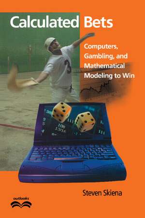 Calculated Bets: Computers, Gambling, and Mathematical Modeling to Win de Steven S. Skiena