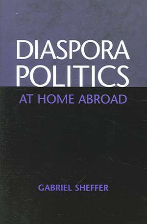 Diaspora Politics: At Home Abroad de Gabriel Sheffer