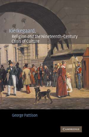 Kierkegaard, Religion and the Nineteenth-Century Crisis of Culture de George Pattison