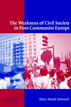 The Weakness of Civil Society in Post-Communist Europe de Marc Morjé Howard