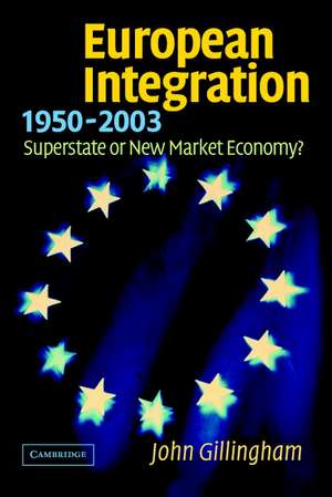 European Integration, 1950–2003: Superstate or New Market Economy? de John Gillingham