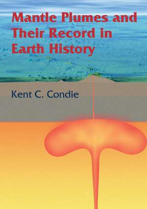 Mantle Plumes and their Record in Earth History de Kent C. Condie