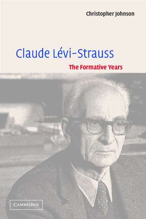 Claude Lévi-Strauss: The Formative Years de Christopher Johnson