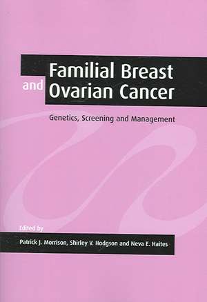 Familial Breast and Ovarian Cancer: Genetics, Screening and Management de Patrick J. Morrison