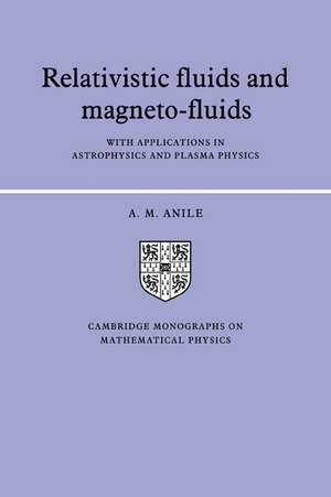 Relativistic Fluids and Magneto-fluids: With Applications in Astrophysics and Plasma Physics de A. M. Anile