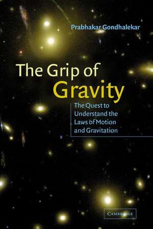 The Grip of Gravity: The Quest to Understand the Laws of Motion and Gravitation de Prabhakar Gondhalekar