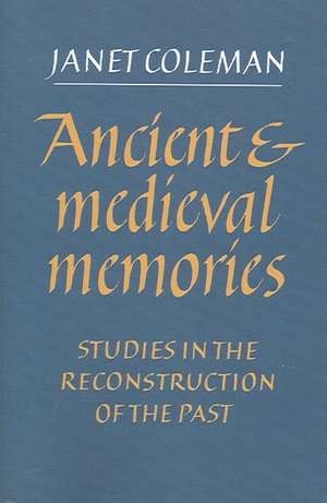 Ancient and Medieval Memories: Studies in the Reconstruction of the Past de Janet Coleman