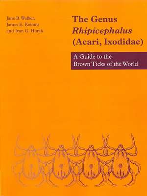 The Genus Rhipicephalus (Acari, Ixodidae): A Guide to the Brown Ticks of the World de Jane B. Walker