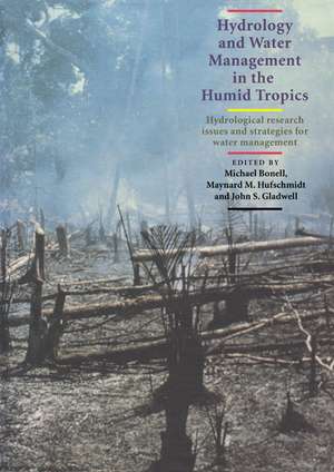 Hydrology and Water Management in the Humid Tropics: Hydrological Research Issues and Strategies for Water Management de Michael Bonell