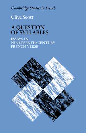 A Question of Syllables: Essays in Nineteenth-Century French Verse de Clive Scott