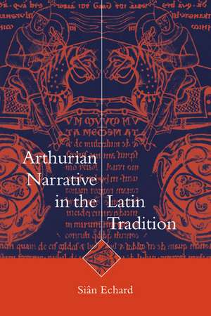 Arthurian Narrative in the Latin Tradition de Siân Echard