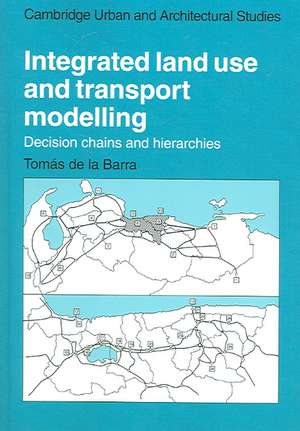 Integrated Land Use and Transport Modelling: Decision Chains and Hierarchies de Tomas de la Barra