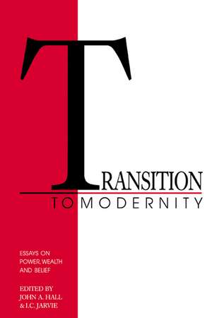 Transition to Modernity: Essays on Power, Wealth and Belief de John A. Hall