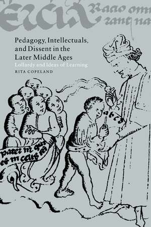 Pedagogy, Intellectuals, and Dissent in the Later Middle Ages: Lollardy and Ideas of Learning de Rita Copeland