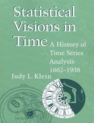 Statistical Visions in Time: A History of Time Series Analysis, 1662–1938 de Judy L. Klein