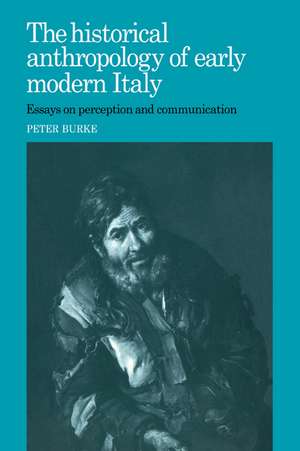 The Historical Anthropology of Early Modern Italy: Essays on Perception and Communication de Peter Burke