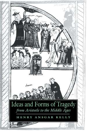 Ideas and Forms of Tragedy from Aristotle to the Middle Ages de Henry Ansgar Kelly