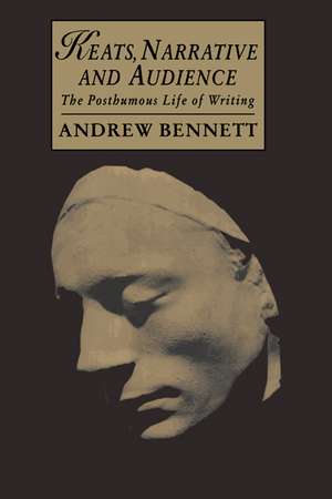 Keats, Narrative and Audience: The Posthumous Life of Writing de Andrew Bennett