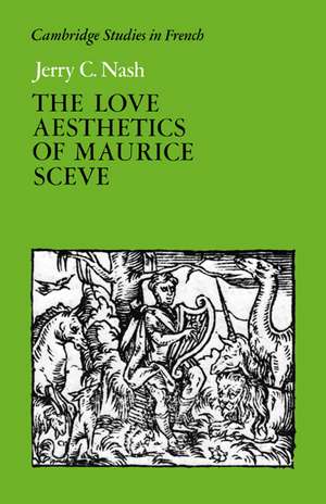 The Love Aesthetics of Maurice Scève: Poetry and Struggle de Jerry C. Nash