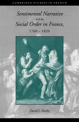 Sentimental Narrative and the Social Order in France, 1760–1820 de David J. Denby