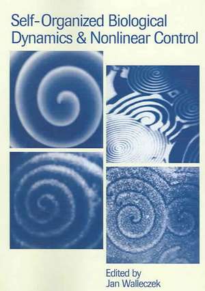 Self-Organized Biological Dynamics and Nonlinear Control: Toward Understanding Complexity, Chaos and Emergent Function in Living Systems de Jan Walleczek