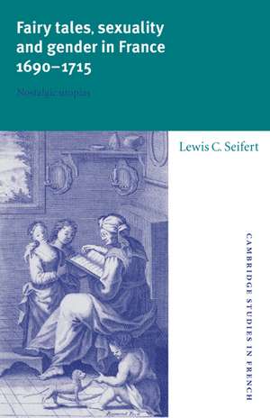 Fairy Tales, Sexuality, and Gender in France, 1690–1715: Nostalgic Utopias de Lewis C. Seifert