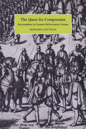 The Quest for Compromise: Peacemakers in Counter-Reformation Vienna de Howard Louthan