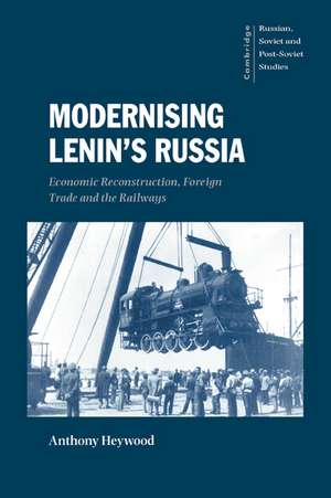 Modernising Lenin's Russia: Economic Reconstruction, Foreign Trade and the Railways de Anthony Heywood