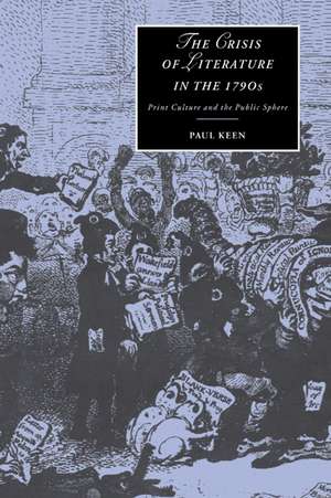 The Crisis of Literature in the 1790s: Print Culture and the Public Sphere de Paul Keen