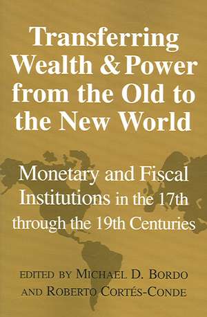 Transferring Wealth and Power from the Old to the New World: Monetary and Fiscal Institutions in the 17th through the 19th Centuries de Michael D. Bordo