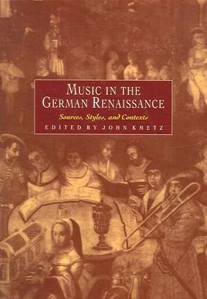 Music in the German Renaissance: Sources, Styles, and Contexts de John Kmetz