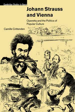 Johann Strauss and Vienna: Operetta and the Politics of Popular Culture de Camille Crittenden