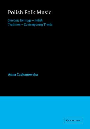 Polish Folk Music: Slavonic Heritage - Polish Tradition - Contemporary Trends de Anna Czekanowska