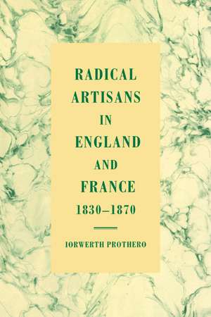 Radical Artisans in England and France, 1830–1870 de Iorwerth Prothero