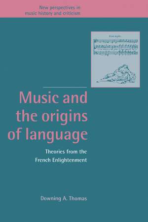 Music and the Origins of Language: Theories from the French Enlightenment de Downing A. Thomas