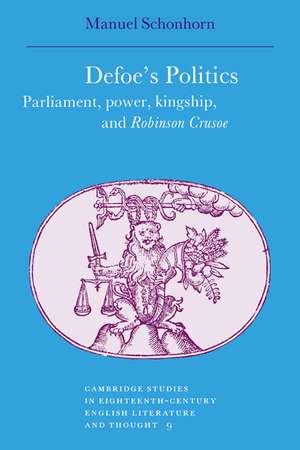 Defoe's Politics: Parliament, Power, Kingship and 'Robinson Crusoe' de Manuel Schonhorn