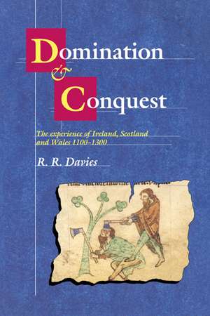 Domination and Conquest: The Experience of Ireland, Scotland and Wales, 1100–1300 de R. R. Davies